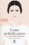 Lyndall Gordon - Come un fucile carico. La vita di Emily Dickinson