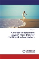 Johnny Lee - A model to determine oxygen mass transfer coefficient in bioreactors