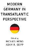 Michael Seipp Meng, Michael Meng, Meng Michael, Adam R. Seipp, Seipp Adam R. - Modern Germany in Transatlantic Perspective