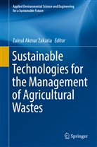 Zainu Akmar Zakaria, Zainul Akmar Zakaria, Zainul Akmar Zakaria - Sustainable Technologies for the Management of Agricultural Wastes
