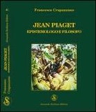 Francesco Crapanzano - Jean Piaget. Epistemologo e filosofo