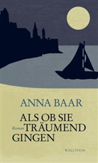 Anna Baar, Anna (Dr.) Baar - Als ob sie träumend gingen