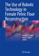 Jennifer Anger, Jennifer T. Anger, Karyn Eilber, Karyn S. Eilber, S Eilber, S Eilber... - The Use of Robotic Technology in Female Pelvic Floor Reconstruction