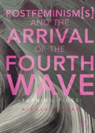 Nicola Rivers - Postfeminism(s) and the Arrival of the Fourth Wave