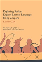 Eri Friginal, Eric Friginal, Joseph Lee, Joseph J Lee, Joseph J. Lee, Brittany Polat... - Exploring Spoken English Learner Language Using Corpora