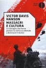 Victor Davis Hanson - Massacri e cultura. Le battaglie che hanno portato la civiltà occidentale a dominare il mondo