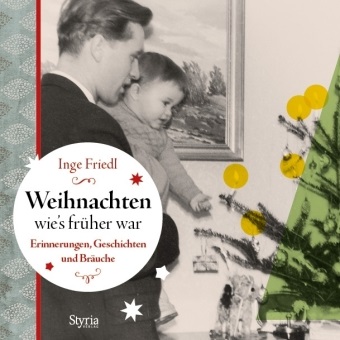 Inge Friedl - Weihnachten, wie´s früher war Erinnerungen, Geschichten und Bräuche