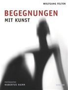 Hubertus Hamm, Wolfgang Felten, Hubertus Hamm, Wolfgan Felten, Wolfgang Felten - Begegnungen mit Kunst