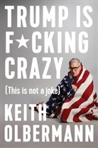 Keith Olbermann, Olbermann Keith - Trump Is F*cking Crazy