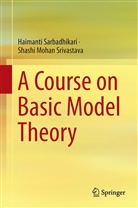 Haimant Sarbadhikari, Haimanti Sarbadhikari, Shashi Mohan Srivastava - A Course on Basic Model Theory