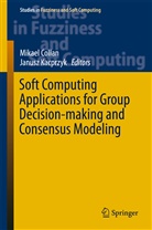 Mikae Collan, Mikael Collan, Kacprzyk, Kacprzyk, Janusz Kacprzyk - Soft Computing Applications for Group Decision-making and Consensus Modeling