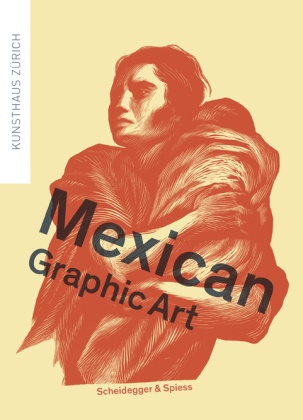 Christoph Becker, Milena Oehy,  Kunsthaus Zürich, Kunsthaus Zürich - Mexican Graphic Art - Katalog zur Ausstellung im Kunsthaus Zürich