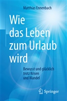 Matthias Ennenbach, Matthias (Dr.) Ennenbach - Wie das Leben zum Urlaub wird