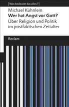 Michael Kühnlein - Wer hat Angst vor Gott?. Über Religion und Politik im postfaktischen Zeitalter. [Was bedeutet das alles?]