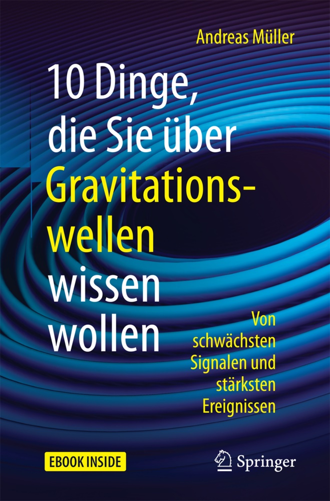 Andreas Müller - 10 Dinge, die Sie über Gravitationswellen wissen wollen Von schwächsten Signalen und stärksten Ereignissen. Ebook inside