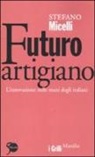 Stefano Micelli - Futuro artigiano. L'innovazione nelle mani degli italiani