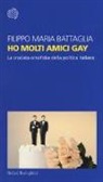 Filippo Maria Battaglia - Ho molti amici gay. La crociata omofoba della politica italiana
