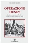 Sergio Barbero - Operazione Husky. Realtà e romanzo dello sbarco degli alleati in Sicilia nel 1943
