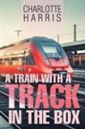 Charlotte Harris - A Train With a Track in the Box