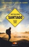 Riccardo Finelli - Destinazione Santiago. Come ritrovare se stessi sul Cammino