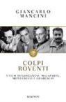 Giancarlo Mancini - Colpi roventi. I film di Longanesi, Malaparte, Montanelli e Guareschi