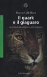 Murray Gell Mann - Il quark e il giaguaro. Avventura nel semplice e nel complesso