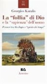 Georgios I. Karalis - La «follia» di Dio e la «sapienza» dell'uomo. Percorsi tra theologia e «spirito dei tempi»