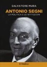 Salvatore Mura - Antonio Segni. La politica e le istituzioni