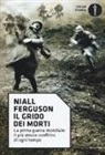 Niall Ferguson - Il grido dei morti. La prima guerra mondiale: il più atroce conflitto di ogni tempo