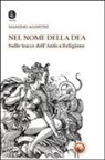 Massimo Agostini - Il nome della dea. Sulle tracce dell'antica religione
