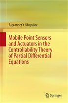 Alexander Y Khapalov, Alexander Y. Khapalov - Mobile Point Sensors and Actuators in the Controllability Theory of Partial Differential Equations