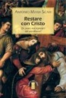 Antonio Maria Sicari - Restare con Cristo. Chi potrà mai separarci dal suo amore?