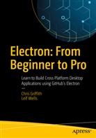 Chri Griffith, Chris Griffith, Leif Wells - Electron: From Beginner to Pro