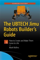 Mark Rollins - The UBTECH Jimu Robots Builder's Guide