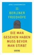 Jörg Sundermeier, Kristine Listau - 11 Berliner Friedhöfe, die man gesehen haben muss, bevor man stirbt