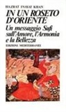 Hazrat Inayat Khan - In un roseto d'Oriente. Un messaggio Sufi sull'amore, l'armonia e la bellezza