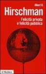 Albert O. Hirschman - Felicità privata e felicità pubblica