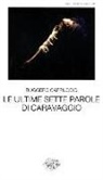 Ruggero Cappuccio - Le ultime sette parole di Caravaggio