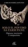 Carlos M. Antunes, Carlos Maria Antunes - Solo il povero sa farsi pane. Digiuno, interiorità e compassione