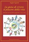 Angelo Vigliotti - La gioia di vivere il piacere della vita. Pochi passi per star bene con gli altri e con se stessi