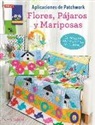 Chris Malone - Aplicaciones de patchwork : flores pájaros y mariposas : 25 proyectos con sus patrones fáciles de hacer