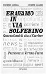 Giuseppe Gallizzi, Vincenzo Sardelli - Eravamo in via Solferino. Quarant'anni di vita al Corriere