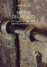 Alberto Toso Fei - Misteri del Veneto. Alla scoperta di luoghi segreti, leggende, fantasmi e curiosità
