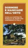 Dormire e mangiare nell'orto. Guida all'ospitalità rurale e al buon cibo contadino in Italia