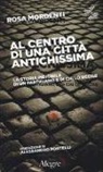 Rosa Mordenti - Al centro di una città antichissima. La storia indicibile di un partigiano e di chi lo uccide