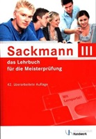 Regin Bernasch-Lieber, Regina Bernasch-Lieber, Holge Busch, Holger Busch, Helma Franz, Helmar Franz... - Sackmann, das Lehrbuch für die Meisterprüfung - III: Handlungsfeld 1: Wettbewerbsfähigkeit von Unternehmen beurteilen, Handlungsfeld 2: Gründungs- und Übernahmeaktivitäten vorbereiten, durchführen und bewerten, Handlungsfeld 3: Unternehmensführungsstrategien entwickeln