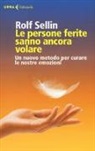 Rolf Sellin - Le persone ferite sanno ancora volare. Un nuovo metodo per curare le nostre emozioni