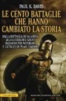 Paul K. Davis - Le cento battaglie che hanno cambiato la storia
