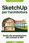 Alessandro Barracco - Sketchup per l'architettura. Guida alla progettazione dal concept al BIM