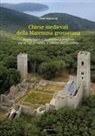 Giulia Marrucchi - Chiese medievali delle Maremma grossetana. Architettura e decorazione religiosa tra la Val di Farma e i Monti dell'Uccellina